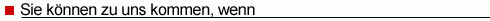 Sie k�nnen zu uns kommen, wenn: